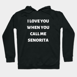 I love you when you call me señorita!!! Hoodie